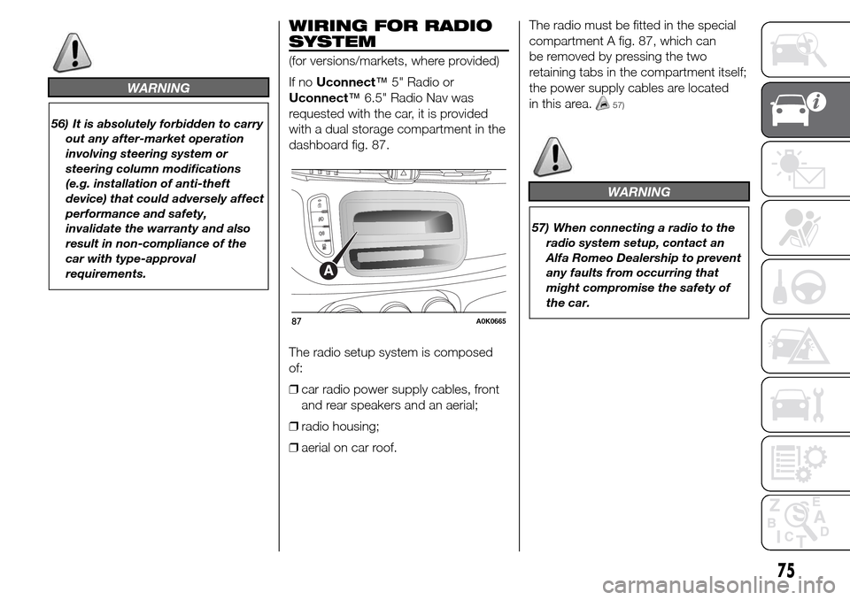 Alfa Romeo Giulietta 2015 Owners Manual WARNING
56) It is absolutely forbidden to carry
out any after-market operation
involving steering system or
steering column modifications
(e.g. installation of anti-theft
device) that could adversely Alfa Romeo Giulietta 2015 Owners Manual WARNING
56) It is absolutely forbidden to carry
out any after-market operation
involving steering system or
steering column modifications
(e.g. installation of anti-theft
device) that could adversely