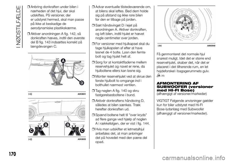 Alfa Romeo Giulietta 2015 Instruktionsbog (in Danish) ❒Anbring donkraften under bilen i
nærheden af det hjul, der skal
udskiftes. På versioner, der
er udstyret hermed, skal man passe
på ikke at beskadige de
aerodynamiske plastikskærme.
❒Aktiver a Alfa Romeo Giulietta 2015 Instruktionsbog (in Danish) ❒Anbring donkraften under bilen i
nærheden af det hjul, der skal
udskiftes. På versioner, der
er udstyret hermed, skal man passe
på ikke at beskadige de
aerodynamiske plastikskærme.
❒Aktiver a