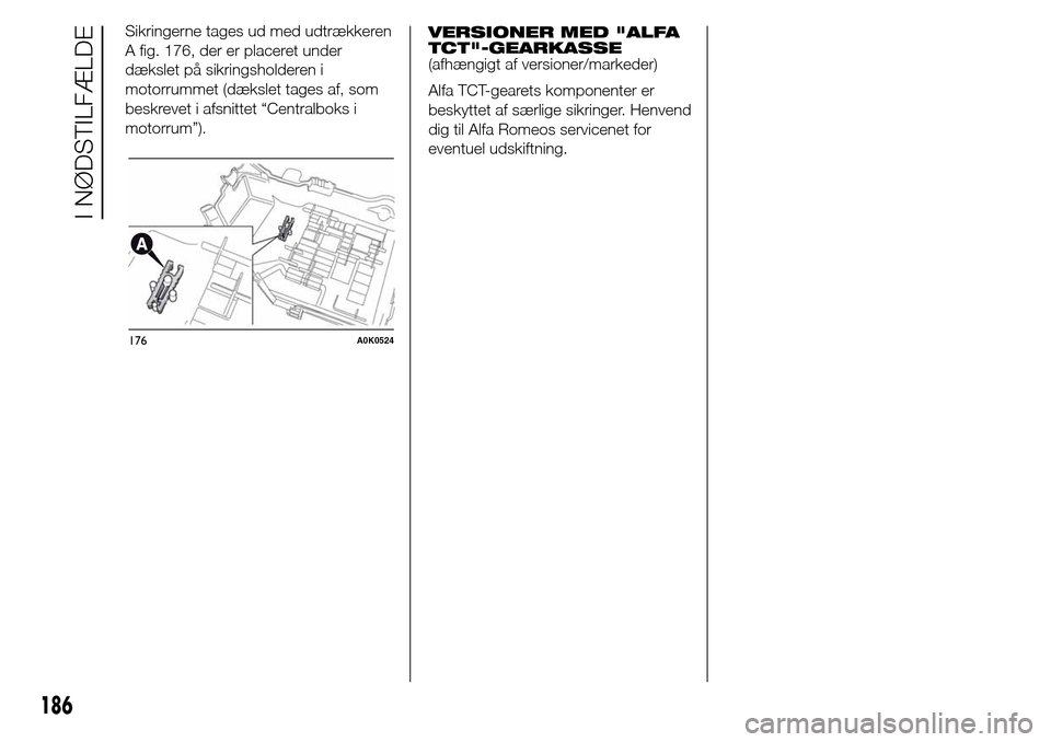 Alfa Romeo Giulietta 2015  Instruktionsbog (in Danish) Sikringerne tages ud med udtrækkeren
A fig. 176, der er placeret under
dækslet på sikringsholderen i
motorrummet (dækslet tages af, som
beskrevet i afsnittet “Centralboks i
motorrum”).VERSIONE