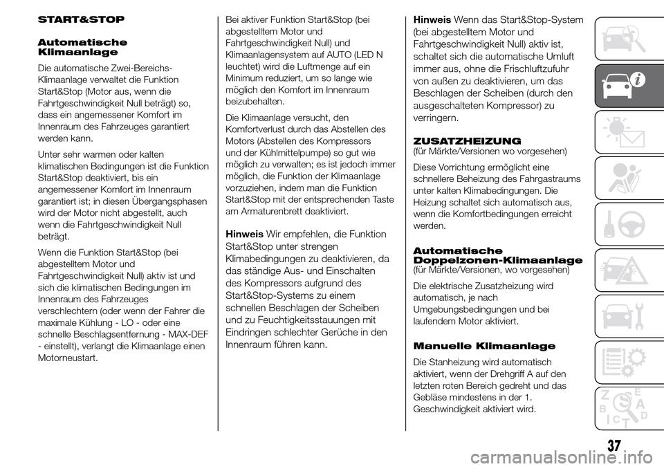 Alfa Romeo Giulietta 2015  Betriebsanleitung (in German) START&STOP
Automatische
Klimaanlage
Die automatische Zwei-Bereichs-
Klimaanlage verwaltet die Funktion
Start&Stop (Motor aus, wenn die
Fahrtgeschwindigkeit Null beträgt) so,
dass ein angemessener Kom