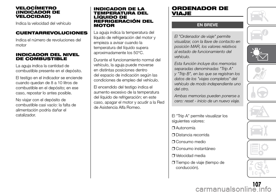 Alfa Romeo Giulietta 2015 Manual del propietario (in Spanish) VELOCÍMETRO
(INDICADOR DE
VELOCIDAD)
Indica la velocidad del vehículo
CUENTARREVOLUCIONES
Indica el número de revoluciones del
motor
INDICADOR DEL NIVEL
DE COMBUSTIBLE
La aguja indica la cantidad d Alfa Romeo Giulietta 2015 Manual del propietario (in Spanish) VELOCÍMETRO
(INDICADOR DE
VELOCIDAD)
Indica la velocidad del vehículo
CUENTARREVOLUCIONES
Indica el número de revoluciones del
motor
INDICADOR DEL NIVEL
DE COMBUSTIBLE
La aguja indica la cantidad d