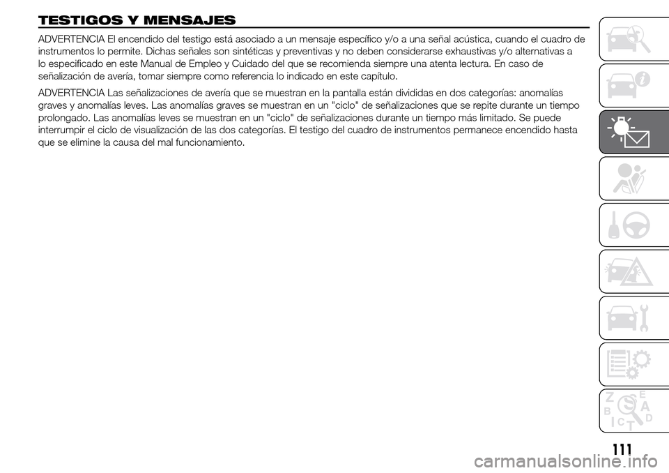 Alfa Romeo Giulietta 2015 Manual del propietario (in Spanish) TESTIGOS Y MENSAJES
ADVERTENCIA El encendido del testigo está asociado a un mensaje específico y/o a una señal acústica, cuando el cuadro de
instrumentos lo permite. Dichas señales son sintética Alfa Romeo Giulietta 2015 Manual del propietario (in Spanish) TESTIGOS Y MENSAJES
ADVERTENCIA El encendido del testigo está asociado a un mensaje específico y/o a una señal acústica, cuando el cuadro de
instrumentos lo permite. Dichas señales son sintética