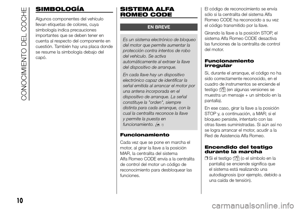Alfa Romeo Giulietta 2015 Manual del propietario (in Spanish) SIMBOLOGÍA
Algunos componentes del vehículo
llevan etiquetas de colores, cuya
simbología indica precauciones
importantes que se deben tener en
cuenta al respecto del componente en
cuestión. Tambi Alfa Romeo Giulietta 2015 Manual del propietario (in Spanish) SIMBOLOGÍA
Algunos componentes del vehículo
llevan etiquetas de colores, cuya
simbología indica precauciones
importantes que se deben tener en
cuenta al respecto del componente en
cuestión. Tambi
