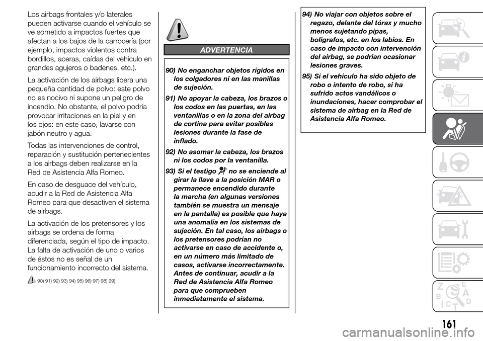 Alfa Romeo Giulietta 2015 Manual del propietario (in Spanish) Los airbags frontales y/o laterales
pueden activarse cuando el vehículo se
ve sometido a impactos fuertes que
afectan a los bajos de la carrocería (por
ejemplo, impactos violentos contra
bordillos, Alfa Romeo Giulietta 2015 Manual del propietario (in Spanish) Los airbags frontales y/o laterales
pueden activarse cuando el vehículo se
ve sometido a impactos fuertes que
afectan a los bajos de la carrocería (por
ejemplo, impactos violentos contra
bordillos,