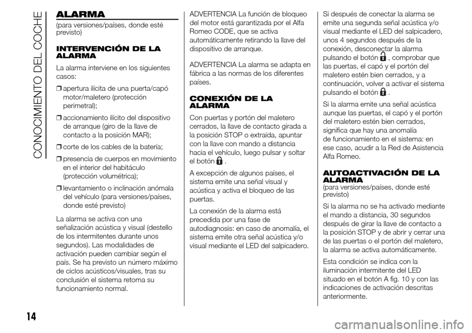 Alfa Romeo Giulietta 2015 Manual del propietario (in Spanish) ALARMA
(para versiones/países, donde esté
previsto)
INTERVENCIÓN DE LA
ALARMA
La alarma interviene en los siguientes
casos:
❒apertura ilícita de una puerta/capó
motor/maletero (protección
peri Alfa Romeo Giulietta 2015 Manual del propietario (in Spanish) ALARMA
(para versiones/países, donde esté
previsto)
INTERVENCIÓN DE LA
ALARMA
La alarma interviene en los siguientes
casos:
❒apertura ilícita de una puerta/capó
motor/maletero (protección
peri