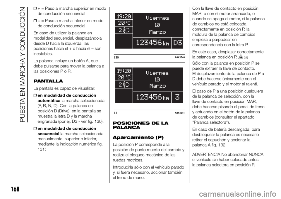 Alfa Romeo Giulietta 2015 Manual del propietario (in Spanish) ❒+= Paso a marcha superior en modo
de conducción secuencial
❒−= Paso a marcha inferior en modo
de conducción secuencial
En caso de utilizar la palanca en
modalidad secuencial, desplazándola
d Alfa Romeo Giulietta 2015 Manual del propietario (in Spanish) ❒+= Paso a marcha superior en modo
de conducción secuencial
❒−= Paso a marcha inferior en modo
de conducción secuencial
En caso de utilizar la palanca en
modalidad secuencial, desplazándola
d