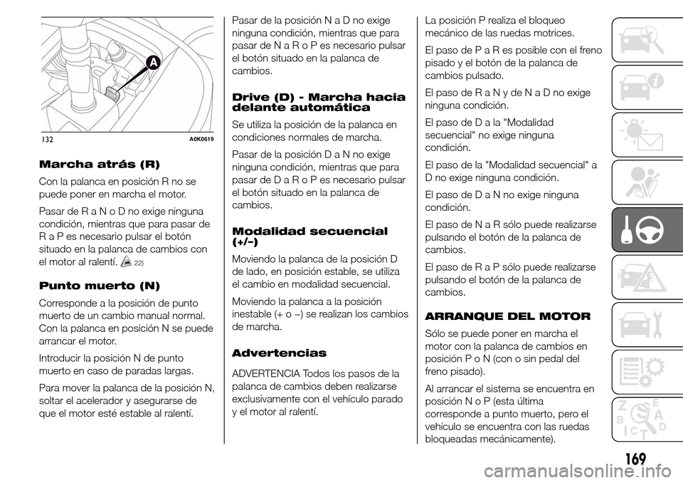 Alfa Romeo Giulietta 2015 Manual del propietario (in Spanish) Marcha atrás (R)
Con la palanca en posición R no se
puede poner en marcha el motor.
Pasar deRaNoDnoexige ninguna
condición, mientras que para pasar de
RaPesnecesario pulsar el botón
situado en la Alfa Romeo Giulietta 2015 Manual del propietario (in Spanish) Marcha atrás (R)
Con la palanca en posición R no se
puede poner en marcha el motor.
Pasar deRaNoDnoexige ninguna
condición, mientras que para pasar de
RaPesnecesario pulsar el botón
situado en la