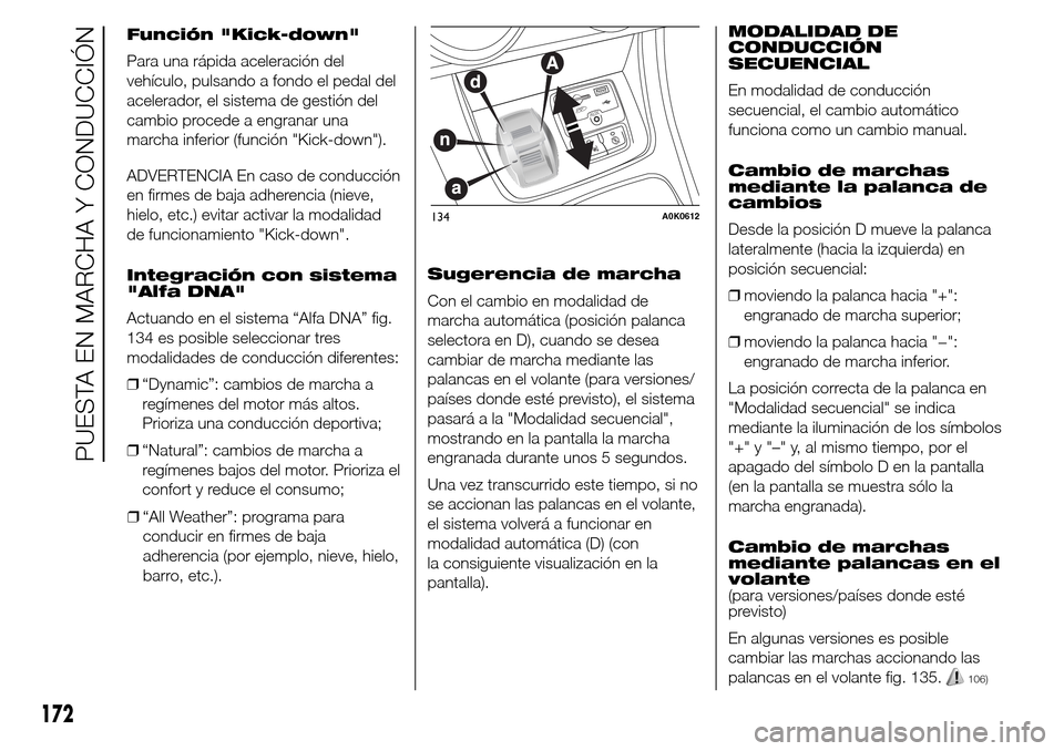 Alfa Romeo Giulietta 2015 Manual del propietario (in Spanish) Función "Kick-down"
Para una rápida aceleración del
vehículo, pulsando a fondo el pedal del
acelerador, el sistema de gestión del
cambio procede a engranar una
marcha inferior (función "Kick-dow Alfa Romeo Giulietta 2015 Manual del propietario (in Spanish) Función "Kick-down"
Para una rápida aceleración del
vehículo, pulsando a fondo el pedal del
acelerador, el sistema de gestión del
cambio procede a engranar una
marcha inferior (función "Kick-dow