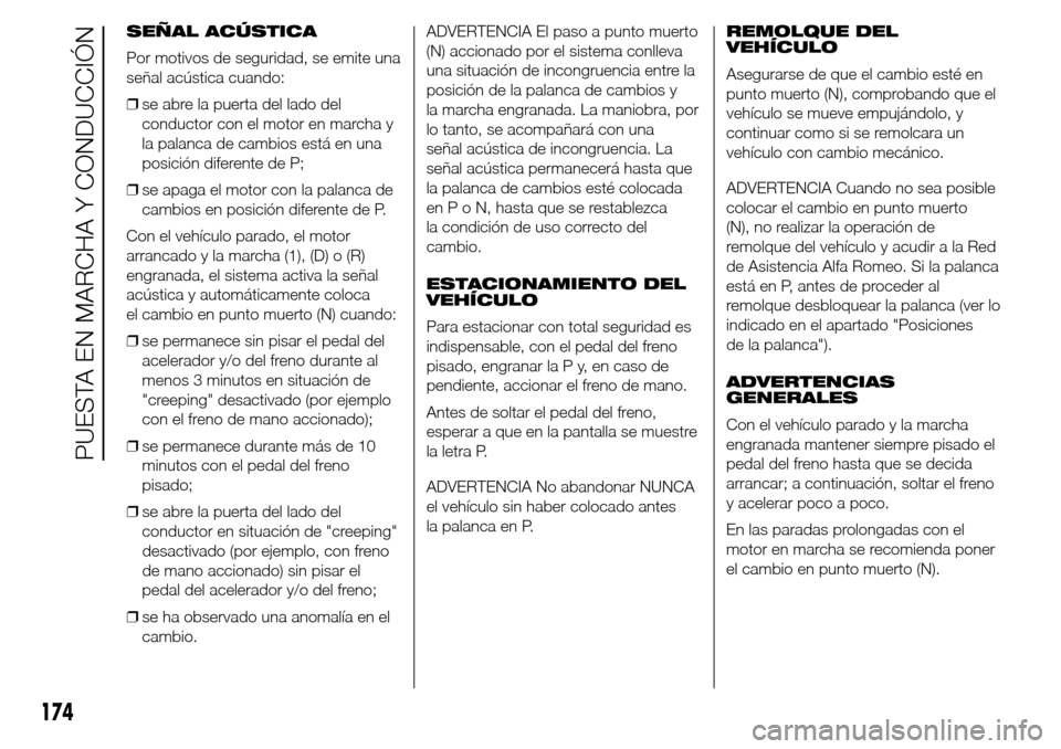 Alfa Romeo Giulietta 2015 Manual del propietario (in Spanish) SEÑAL ACÚSTICA
Por motivos de seguridad, se emite una
señal acústica cuando:
❒se abre la puerta del lado del
conductor con el motor en marcha y
la palanca de cambios está en una
posición difer Alfa Romeo Giulietta 2015 Manual del propietario (in Spanish) SEÑAL ACÚSTICA
Por motivos de seguridad, se emite una
señal acústica cuando:
❒se abre la puerta del lado del
conductor con el motor en marcha y
la palanca de cambios está en una
posición difer