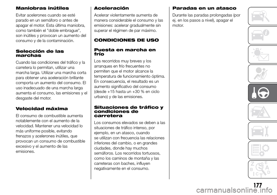 Alfa Romeo Giulietta 2015 Manual del propietario (in Spanish) Maniobras inútiles
Evitar acelerones cuando se esté
parado en un semáforo o antes de
apagar el motor. Esta última maniobra,
como también el "doble embrague",
son inútiles y provocan un aumento d Alfa Romeo Giulietta 2015 Manual del propietario (in Spanish) Maniobras inútiles
Evitar acelerones cuando se esté
parado en un semáforo o antes de
apagar el motor. Esta última maniobra,
como también el "doble embrague",
son inútiles y provocan un aumento d