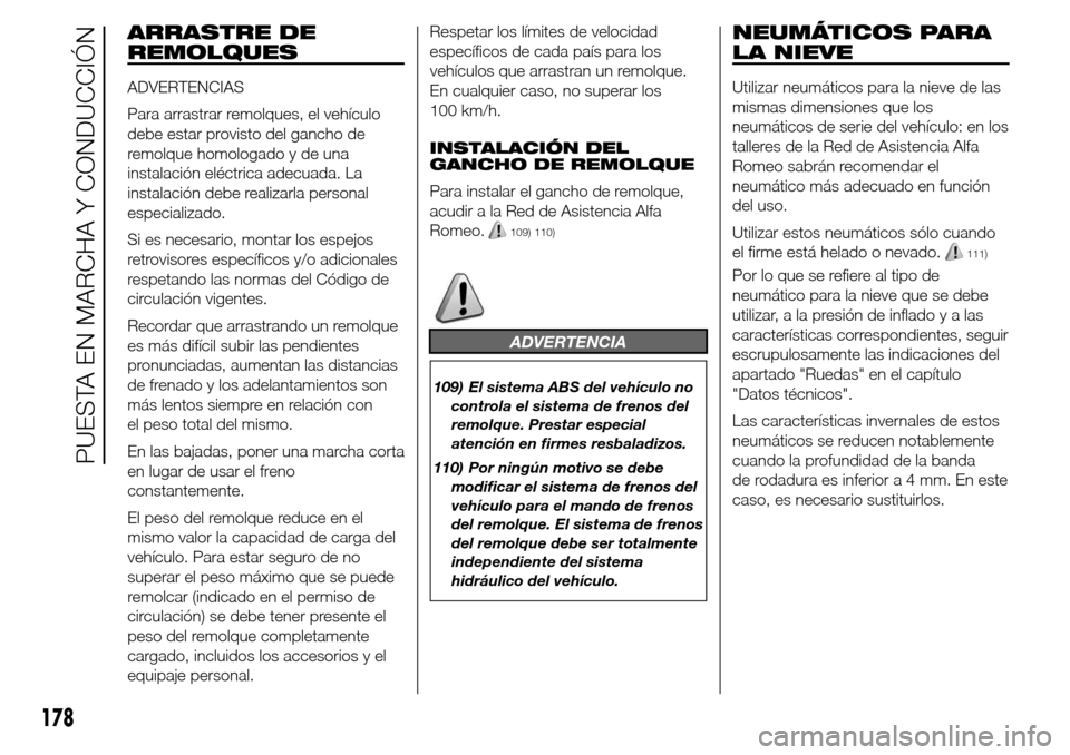 Alfa Romeo Giulietta 2015 Manual del propietario (in Spanish) ARRASTRE DE
REMOLQUES
ADVERTENCIAS
Para arrastrar remolques, el vehículo
debe estar provisto del gancho de
remolque homologado y de una
instalación eléctrica adecuada. La
instalación debe realizar Alfa Romeo Giulietta 2015 Manual del propietario (in Spanish) ARRASTRE DE
REMOLQUES
ADVERTENCIAS
Para arrastrar remolques, el vehículo
debe estar provisto del gancho de
remolque homologado y de una
instalación eléctrica adecuada. La
instalación debe realizar