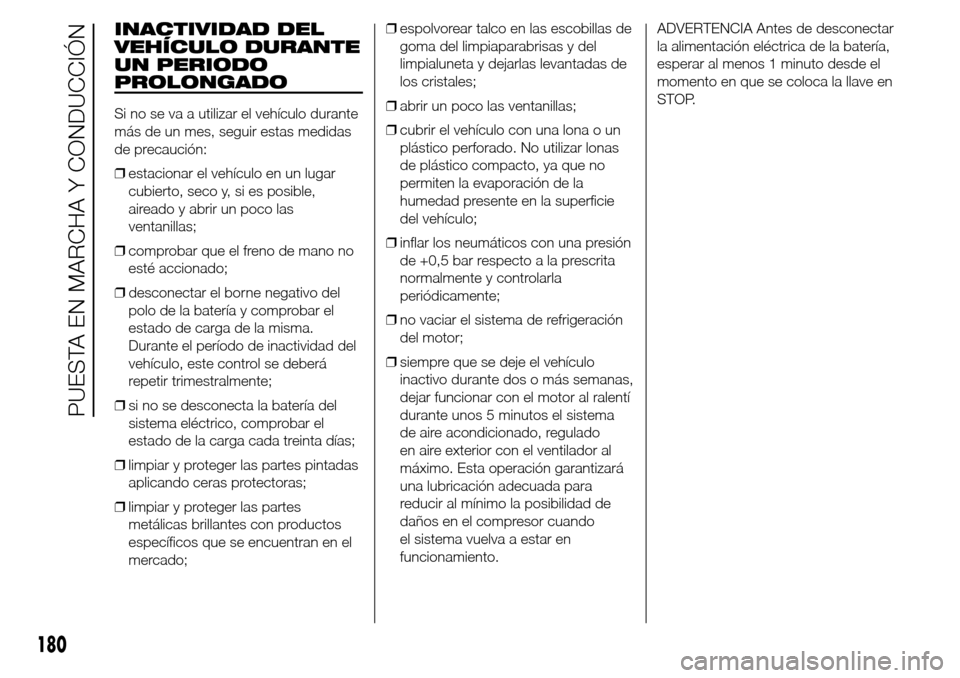 Alfa Romeo Giulietta 2015 Manual del propietario (in Spanish) INACTIVIDAD DEL
VEHÍCULO DURANTE
UN PERIODO
PROLONGADO
Si no se va a utilizar el vehículo durante
más de un mes, seguir estas medidas
de precaución:
❒estacionar el vehículo en un lugar
cubierto Alfa Romeo Giulietta 2015 Manual del propietario (in Spanish) INACTIVIDAD DEL
VEHÍCULO DURANTE
UN PERIODO
PROLONGADO
Si no se va a utilizar el vehículo durante
más de un mes, seguir estas medidas
de precaución:
❒estacionar el vehículo en un lugar
cubierto