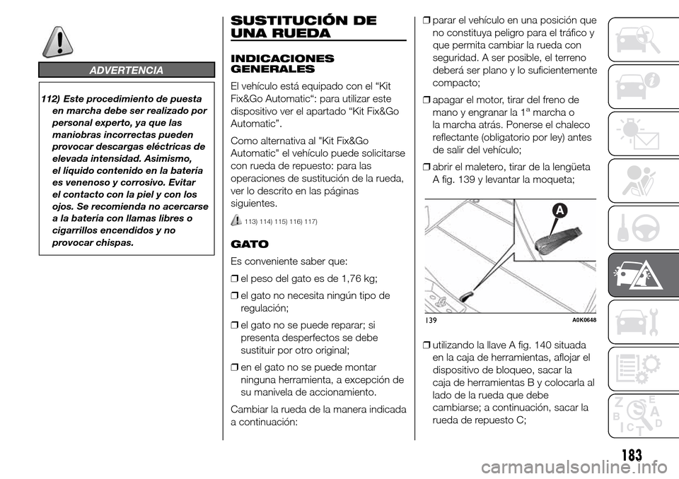 Alfa Romeo Giulietta 2015 Manual del propietario (in Spanish) ADVERTENCIA
112) Este procedimiento de puesta
en marcha debe ser realizado por
personal experto, ya que las
maniobras incorrectas pueden
provocar descargas eléctricas de
elevada intensidad. Asimismo, Alfa Romeo Giulietta 2015 Manual del propietario (in Spanish) ADVERTENCIA
112) Este procedimiento de puesta
en marcha debe ser realizado por
personal experto, ya que las
maniobras incorrectas pueden
provocar descargas eléctricas de
elevada intensidad. Asimismo,