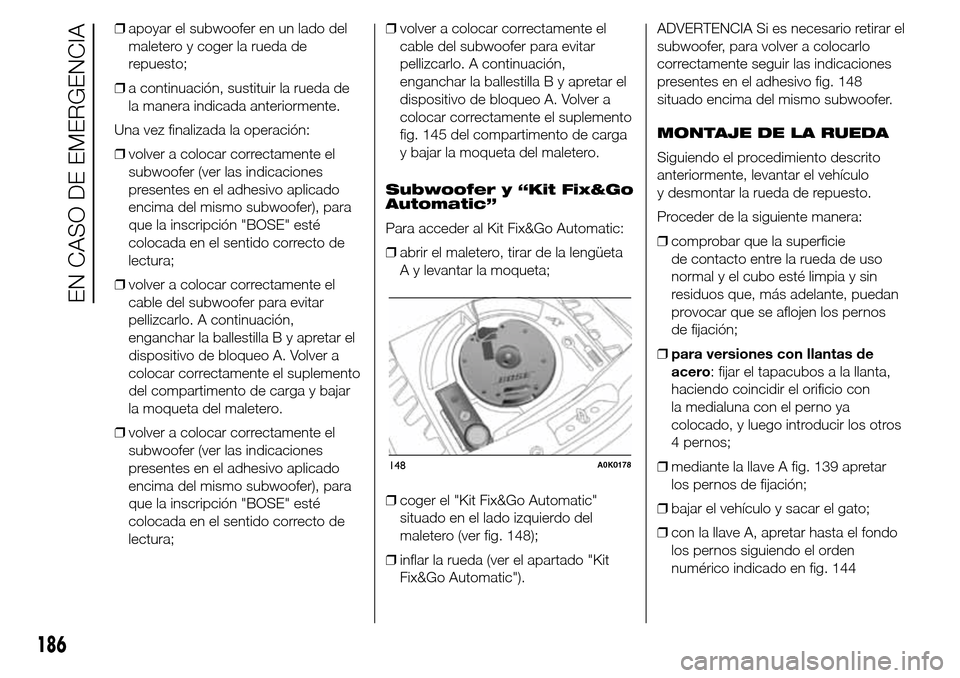 Alfa Romeo Giulietta 2015 Manual del propietario (in Spanish) ❒apoyar el subwoofer en un lado del
maletero y coger la rueda de
repuesto;
❒a continuación, sustituir la rueda de
la manera indicada anteriormente.
Una vez finalizada la operación:
❒volver a c Alfa Romeo Giulietta 2015 Manual del propietario (in Spanish) ❒apoyar el subwoofer en un lado del
maletero y coger la rueda de
repuesto;
❒a continuación, sustituir la rueda de
la manera indicada anteriormente.
Una vez finalizada la operación:
❒volver a c