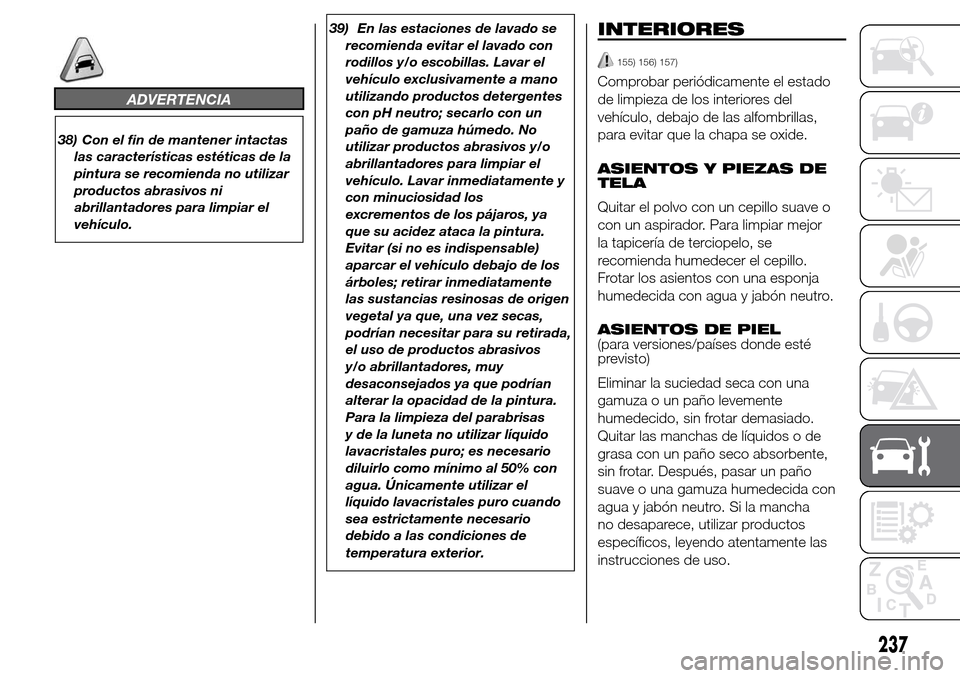 Alfa Romeo Giulietta 2015 Manual del propietario (in Spanish) ADVERTENCIA
38) Con el fin de mantener intactas
las características estéticas de la
pintura se recomienda no utilizar
productos abrasivos ni
abrillantadores para limpiar el
vehículo.39) En las esta Alfa Romeo Giulietta 2015 Manual del propietario (in Spanish) ADVERTENCIA
38) Con el fin de mantener intactas
las características estéticas de la
pintura se recomienda no utilizar
productos abrasivos ni
abrillantadores para limpiar el
vehículo.39) En las esta