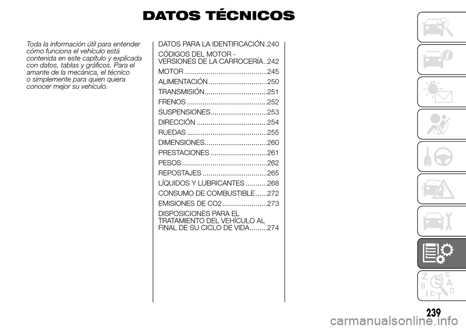 Alfa Romeo Giulietta 2015 Manual del propietario (in Spanish) DATOS TÉCNICOS
Toda la información útil para entender
cómo funciona el vehículo está
contenida en este capítulo y explicada
con datos, tablas y gráficos. Para el
amante de la mecánica, el té Alfa Romeo Giulietta 2015 Manual del propietario (in Spanish) DATOS TÉCNICOS
Toda la información útil para entender
cómo funciona el vehículo está
contenida en este capítulo y explicada
con datos, tablas y gráficos. Para el
amante de la mecánica, el té