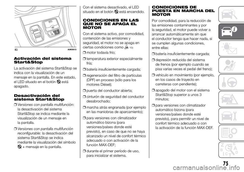 Alfa Romeo Giulietta 2015  Manual del propietario (in Spanish) Activación del sistema
Start&Stop
La activación del sistema Start&Stop se
indica con la visualización de un
mensaje en la pantalla. En este estado,
el LED situado en el botón
está
apagado.
Desact