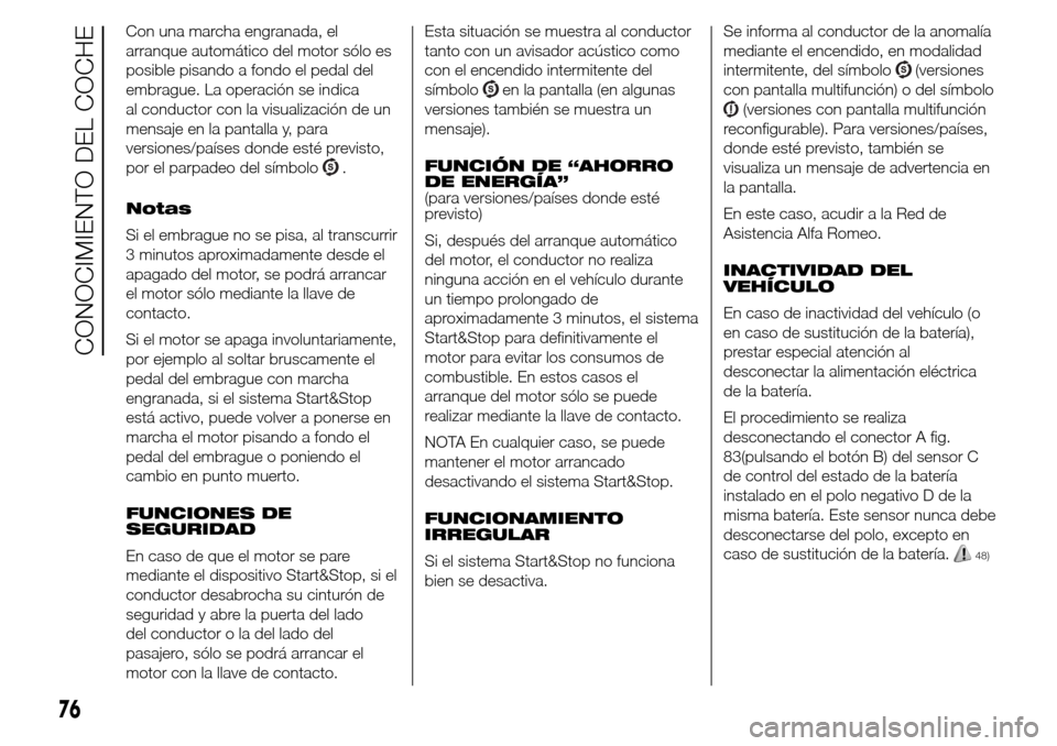 Alfa Romeo Giulietta 2015  Manual del propietario (in Spanish) Con una marcha engranada, el
arranque automático del motor sólo es
posible pisando a fondo el pedal del
embrague. La operación se indica
al conductor con la visualización de un
mensaje en la panta