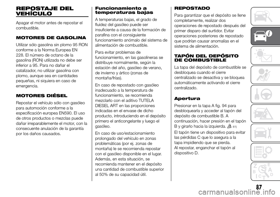 Alfa Romeo Giulietta 2015 Manual del propietario (in Spanish) REPOSTAJE DEL
VEHÍCULO
Apagar el motor antes de repostar el
combustible.
MOTORES DE GASOLINA
Utilizar sólo gasolina sin plomo 95 RON
conforme a la Norma Europea EN
228. El número de octano de la
ga Alfa Romeo Giulietta 2015 Manual del propietario (in Spanish) REPOSTAJE DEL
VEHÍCULO
Apagar el motor antes de repostar el
combustible.
MOTORES DE GASOLINA
Utilizar sólo gasolina sin plomo 95 RON
conforme a la Norma Europea EN
228. El número de octano de la
ga