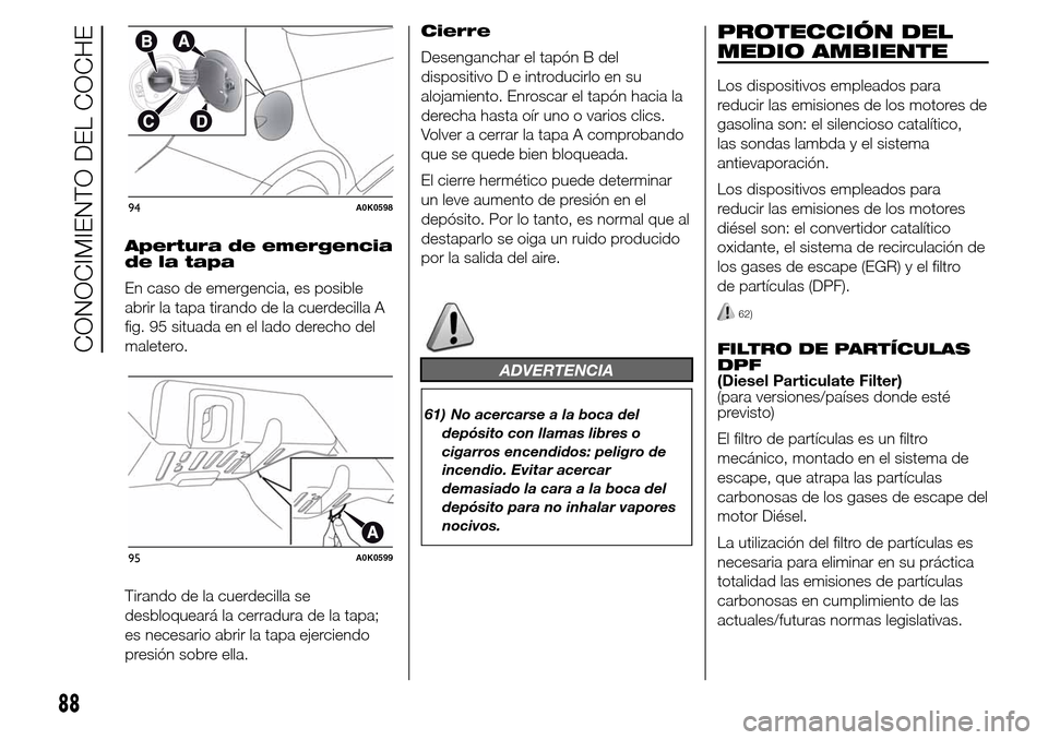 Alfa Romeo Giulietta 2015 Manual del propietario (in Spanish) Apertura de emergencia
de la tapa
En caso de emergencia, es posible
abrir la tapa tirando de la cuerdecilla A
fig. 95 situada en el lado derecho del
maletero.
Tirando de la cuerdecilla se
desbloquear Alfa Romeo Giulietta 2015 Manual del propietario (in Spanish) Apertura de emergencia
de la tapa
En caso de emergencia, es posible
abrir la tapa tirando de la cuerdecilla A
fig. 95 situada en el lado derecho del
maletero.
Tirando de la cuerdecilla se
desbloquear