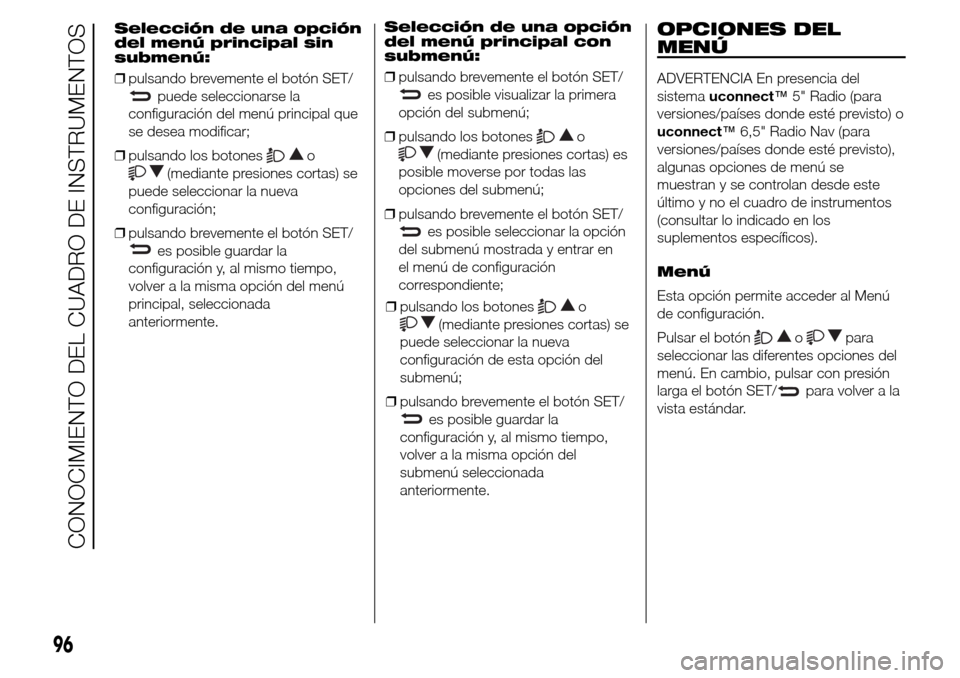 Alfa Romeo Giulietta 2015 Manual del propietario (in Spanish) Selección de una opción
del menú principal sin
submenú:
❒pulsando brevemente el botón SET/
puede seleccionarse la
configuración del menú principal que
se desea modificar;
❒pulsando los boto Alfa Romeo Giulietta 2015 Manual del propietario (in Spanish) Selección de una opción
del menú principal sin
submenú:
❒pulsando brevemente el botón SET/
puede seleccionarse la
configuración del menú principal que
se desea modificar;
❒pulsando los boto