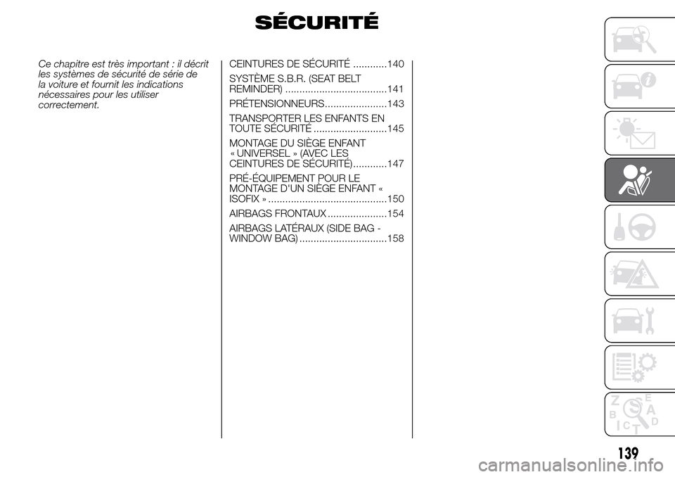 Alfa Romeo Giulietta 2015  Manuel du propriétaire (in French) SÉCURITÉ
Ce chapitre est très important : il décrit
les systèmes de sécurité de série de
la voiture et fournit les indications
nécessaires pour les utiliser
correctement.CEINTURES DE SÉCURIT