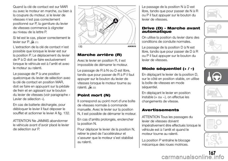 Alfa Romeo Giulietta 2015 Manuel du propriétaire (in French) Quand la clé de contact est sur MAR
ou avec le moteur en marche, ou bien à
la coupure du moteur, si le levier de
vitesses nest pas correctement
positionné sur P, la garniture du levier
de vitesses Alfa Romeo Giulietta 2015 Manuel du propriétaire (in French) Quand la clé de contact est sur MAR
ou avec le moteur en marche, ou bien à
la coupure du moteur, si le levier de
vitesses nest pas correctement
positionné sur P, la garniture du levier
de vitesses