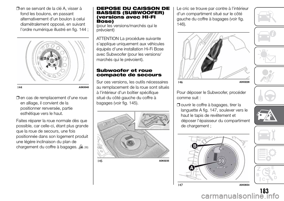 Alfa Romeo Giulietta 2015 Manuel du propriétaire (in French) ❒en se servant de la clé A, visser à
fond les boulons, en passant
alternativement dun boulon à celui
diamétralement opposé, en suivant
lordre numérique illustré en fig. 144 ;
❒en cas de r Alfa Romeo Giulietta 2015 Manuel du propriétaire (in French) ❒en se servant de la clé A, visser à
fond les boulons, en passant
alternativement dun boulon à celui
diamétralement opposé, en suivant
lordre numérique illustré en fig. 144 ;
❒en cas de r