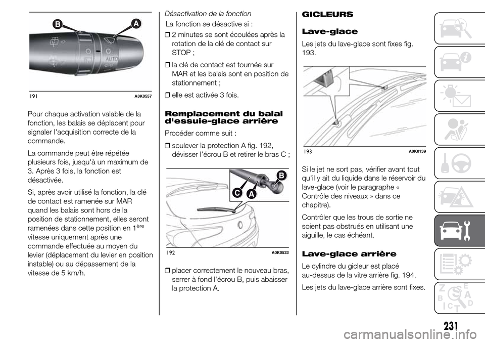 Alfa Romeo Giulietta 2015 Manuel du propriétaire (in French) Pour chaque activation valable de la
fonction, les balais se déplacent pour
signaler lacquisition correcte de la
commande.
La commande peut être répétée
plusieurs fois, jusquà un maximum de
3. Alfa Romeo Giulietta 2015 Manuel du propriétaire (in French) Pour chaque activation valable de la
fonction, les balais se déplacent pour
signaler lacquisition correcte de la
commande.
La commande peut être répétée
plusieurs fois, jusquà un maximum de
3.