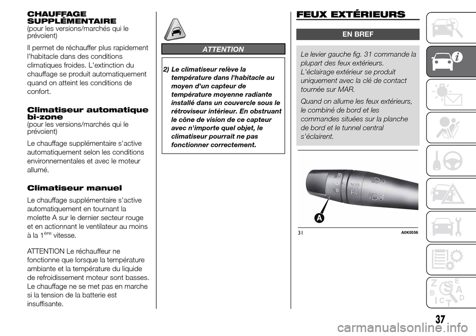 Alfa Romeo Giulietta 2015 Manuel du propriétaire (in French) CHAUFFAGE
SUPPLÉMENTAIRE
(pour les versions/marchés qui le
prévoient)
Il permet de réchauffer plus rapidement
lhabitacle dans des conditions
climatiques froides. Lextinction du
chauffage se prod Alfa Romeo Giulietta 2015 Manuel du propriétaire (in French) CHAUFFAGE
SUPPLÉMENTAIRE
(pour les versions/marchés qui le
prévoient)
Il permet de réchauffer plus rapidement
lhabitacle dans des conditions
climatiques froides. Lextinction du
chauffage se prod