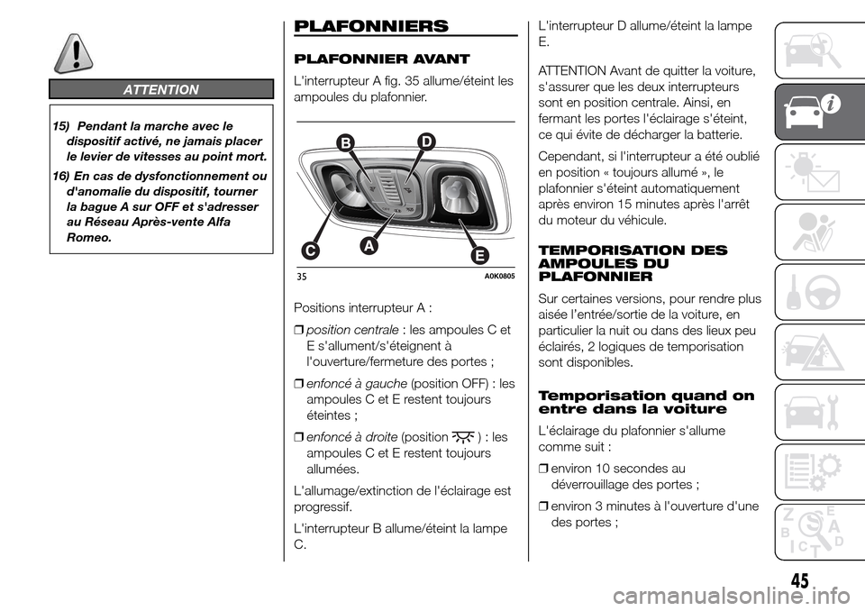 Alfa Romeo Giulietta 2015 Manuel du propriétaire (in French) ATTENTION
15) Pendant la marche avec le
dispositif activé, ne jamais placer
le levier de vitesses au point mort.
16) En cas de dysfonctionnement ou
danomalie du dispositif, tourner
la bague A sur OF Alfa Romeo Giulietta 2015 Manuel du propriétaire (in French) ATTENTION
15) Pendant la marche avec le
dispositif activé, ne jamais placer
le levier de vitesses au point mort.
16) En cas de dysfonctionnement ou
danomalie du dispositif, tourner
la bague A sur OF