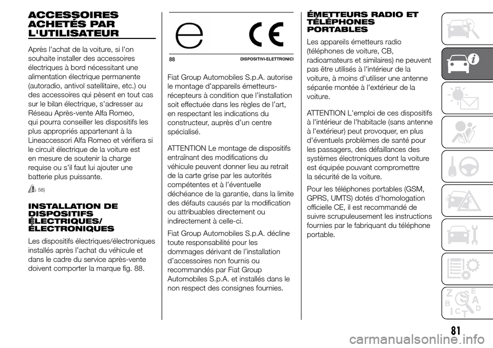Alfa Romeo Giulietta 2015 Manuel du propriétaire (in French) ACCESSOIRES
ACHETÉS PAR
LUTILISATEUR
Après lachat de la voiture, si lon
souhaite installer des accessoires
électriques à bord nécessitant une
alimentation électrique permanente
(autoradio, an Alfa Romeo Giulietta 2015 Manuel du propriétaire (in French) ACCESSOIRES
ACHETÉS PAR
LUTILISATEUR
Après lachat de la voiture, si lon
souhaite installer des accessoires
électriques à bord nécessitant une
alimentation électrique permanente
(autoradio, an