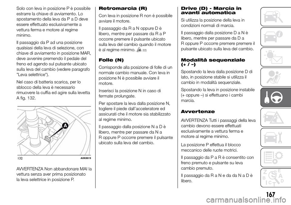 Alfa Romeo Giulietta 2015 Manuale del proprietario (in Italian) Solo con leva in posizione P è possibile
estrarre la chiave di avviamento. Lo
spostamento della leva daPaDdeve
essere effettuato esclusivamente a
vettura ferma e motore al regime
minimo.
Il passaggio Alfa Romeo Giulietta 2015 Manuale del proprietario (in Italian) Solo con leva in posizione P è possibile
estrarre la chiave di avviamento. Lo
spostamento della leva daPaDdeve
essere effettuato esclusivamente a
vettura ferma e motore al regime
minimo.
Il passaggio
