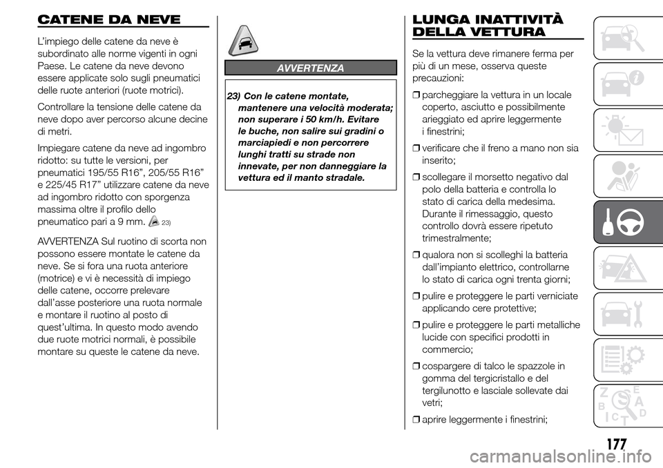 Alfa Romeo Giulietta 2015 Manuale del proprietario (in Italian) CATENE DA NEVE
L’impiego delle catene da neve è
subordinato alle norme vigenti in ogni
Paese. Le catene da neve devono
essere applicate solo sugli pneumatici
delle ruote anteriori (ruote motrici).
Alfa Romeo Giulietta 2015 Manuale del proprietario (in Italian) CATENE DA NEVE
L’impiego delle catene da neve è
subordinato alle norme vigenti in ogni
Paese. Le catene da neve devono
essere applicate solo sugli pneumatici
delle ruote anteriori (ruote motrici).