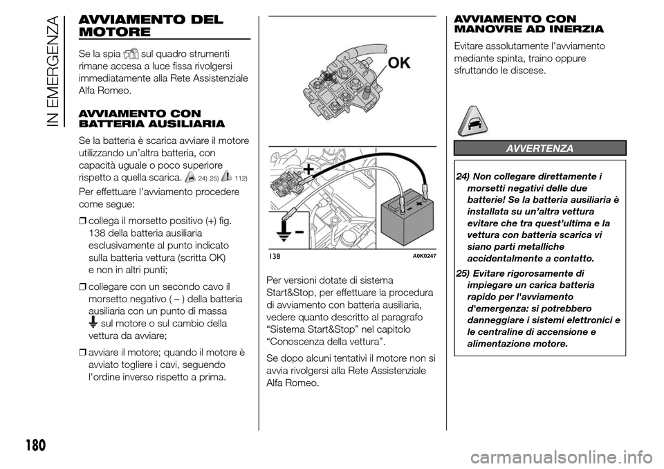 Alfa Romeo Giulietta 2015 Manuale del proprietario (in Italian) AVVIAMENTO DEL
MOTORE
Se la spiasul quadro strumenti
rimane accesa a luce fissa rivolgersi
immediatamente alla Rete Assistenziale
Alfa Romeo.
AVVIAMENTO CON
BATTERIA AUSILIARIA
Se la batteria è scari Alfa Romeo Giulietta 2015 Manuale del proprietario (in Italian) AVVIAMENTO DEL
MOTORE
Se la spiasul quadro strumenti
rimane accesa a luce fissa rivolgersi
immediatamente alla Rete Assistenziale
Alfa Romeo.
AVVIAMENTO CON
BATTERIA AUSILIARIA
Se la batteria è scari