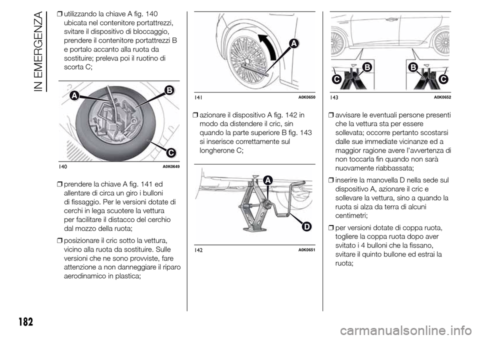 Alfa Romeo Giulietta 2015 Manuale del proprietario (in Italian) ❒utilizzando la chiave A fig. 140
ubicata nel contenitore portattrezzi,
svitare il dispositivo di bloccaggio,
prendere il contenitore portattrezzi B
e portalo accanto alla ruota da
sostituire; prele Alfa Romeo Giulietta 2015 Manuale del proprietario (in Italian) ❒utilizzando la chiave A fig. 140
ubicata nel contenitore portattrezzi,
svitare il dispositivo di bloccaggio,
prendere il contenitore portattrezzi B
e portalo accanto alla ruota da
sostituire; prele