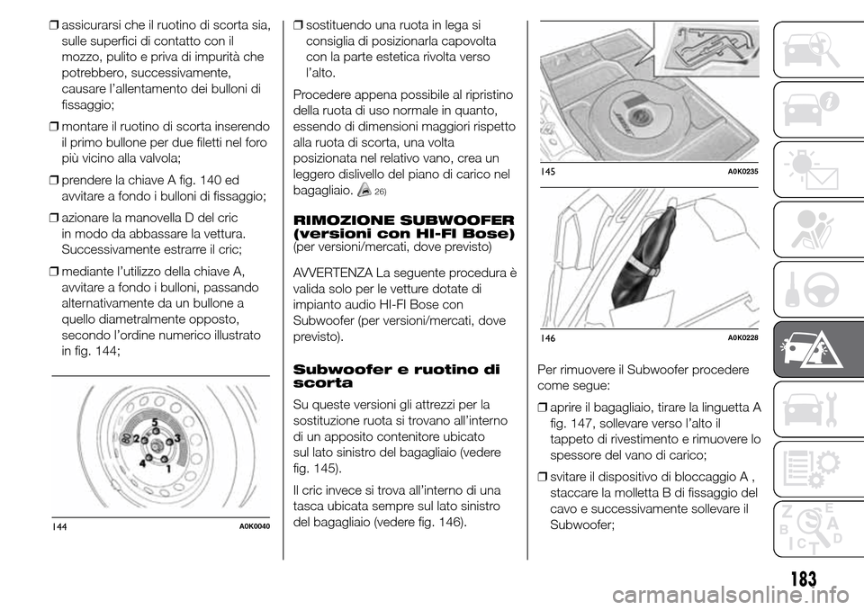 Alfa Romeo Giulietta 2015 Manuale del proprietario (in Italian) ❒assicurarsi che il ruotino di scorta sia,
sulle superfici di contatto con il
mozzo, pulito e priva di impurità che
potrebbero, successivamente,
causare l’allentamento dei bulloni di
fissaggio;
Alfa Romeo Giulietta 2015 Manuale del proprietario (in Italian) ❒assicurarsi che il ruotino di scorta sia,
sulle superfici di contatto con il
mozzo, pulito e priva di impurità che
potrebbero, successivamente,
causare l’allentamento dei bulloni di
fissaggio;