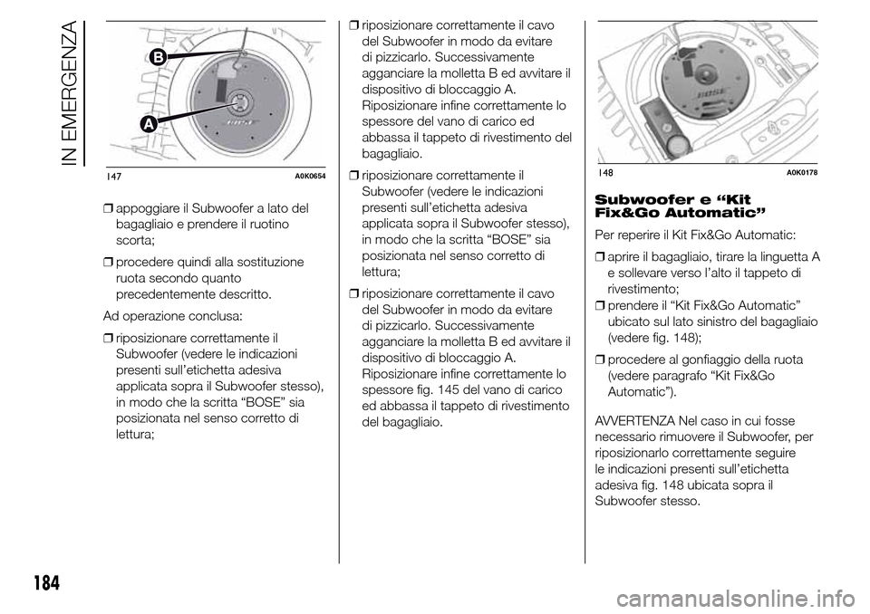 Alfa Romeo Giulietta 2015 Manuale del proprietario (in Italian) ❒appoggiare il Subwoofer a lato del
bagagliaio e prendere il ruotino
scorta;
❒procedere quindi alla sostituzione
ruota secondo quanto
precedentemente descritto.
Ad operazione conclusa:
❒riposizi Alfa Romeo Giulietta 2015 Manuale del proprietario (in Italian) ❒appoggiare il Subwoofer a lato del
bagagliaio e prendere il ruotino
scorta;
❒procedere quindi alla sostituzione
ruota secondo quanto
precedentemente descritto.
Ad operazione conclusa:
❒riposizi
