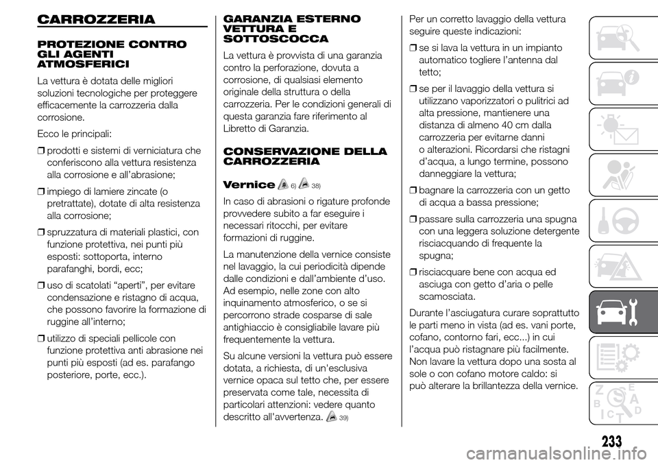 Alfa Romeo Giulietta 2015 Manuale del proprietario (in Italian) CARROZZERIA
PROTEZIONE CONTRO
GLI AGENTI
ATMOSFERICI
La vettura è dotata delle migliori
soluzioni tecnologiche per proteggere
efficacemente la carrozzeria dalla
corrosione.
Ecco le principali:
❒pro Alfa Romeo Giulietta 2015 Manuale del proprietario (in Italian) CARROZZERIA
PROTEZIONE CONTRO
GLI AGENTI
ATMOSFERICI
La vettura è dotata delle migliori
soluzioni tecnologiche per proteggere
efficacemente la carrozzeria dalla
corrosione.
Ecco le principali:
❒pro