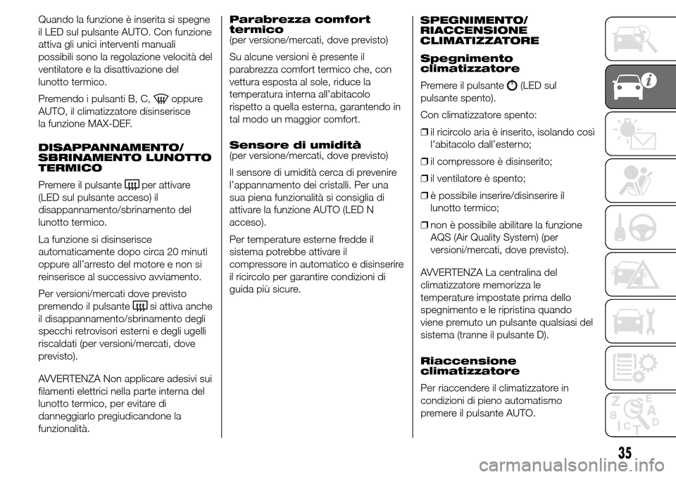 Alfa Romeo Giulietta 2015  Manuale del proprietario (in Italian) Quando la funzione è inserita si spegne
il LED sul pulsante AUTO. Con funzione
attiva gli unici interventi manuali
possibili sono la regolazione velocità del
ventilatore e la disattivazione del
luno