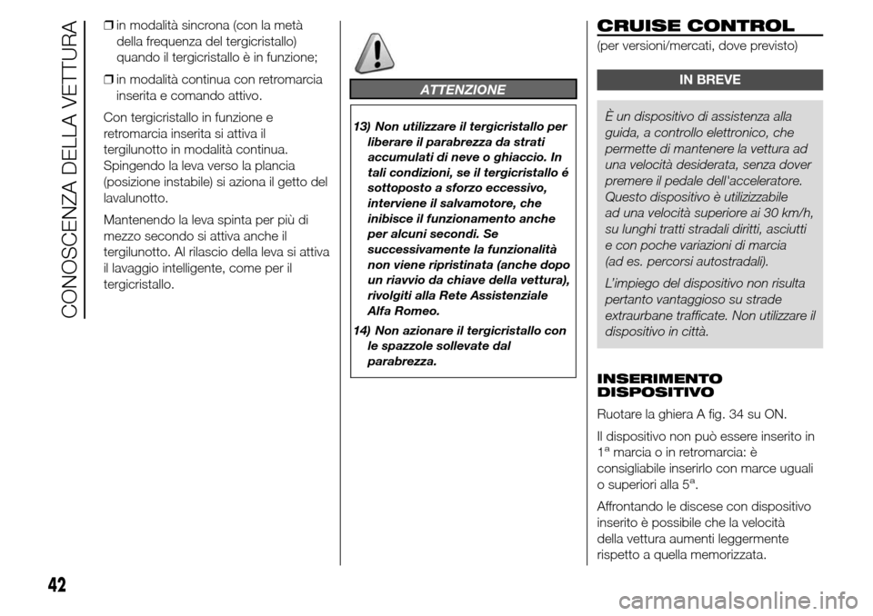 Alfa Romeo Giulietta 2015 Manuale del proprietario (in Italian) ❒in modalità sincrona (con la metà
della frequenza del tergicristallo)
quando il tergicristallo è in funzione;
❒in modalità continua con retromarcia
inserita e comando attivo.
Con tergicristal Alfa Romeo Giulietta 2015 Manuale del proprietario (in Italian) ❒in modalità sincrona (con la metà
della frequenza del tergicristallo)
quando il tergicristallo è in funzione;
❒in modalità continua con retromarcia
inserita e comando attivo.
Con tergicristal