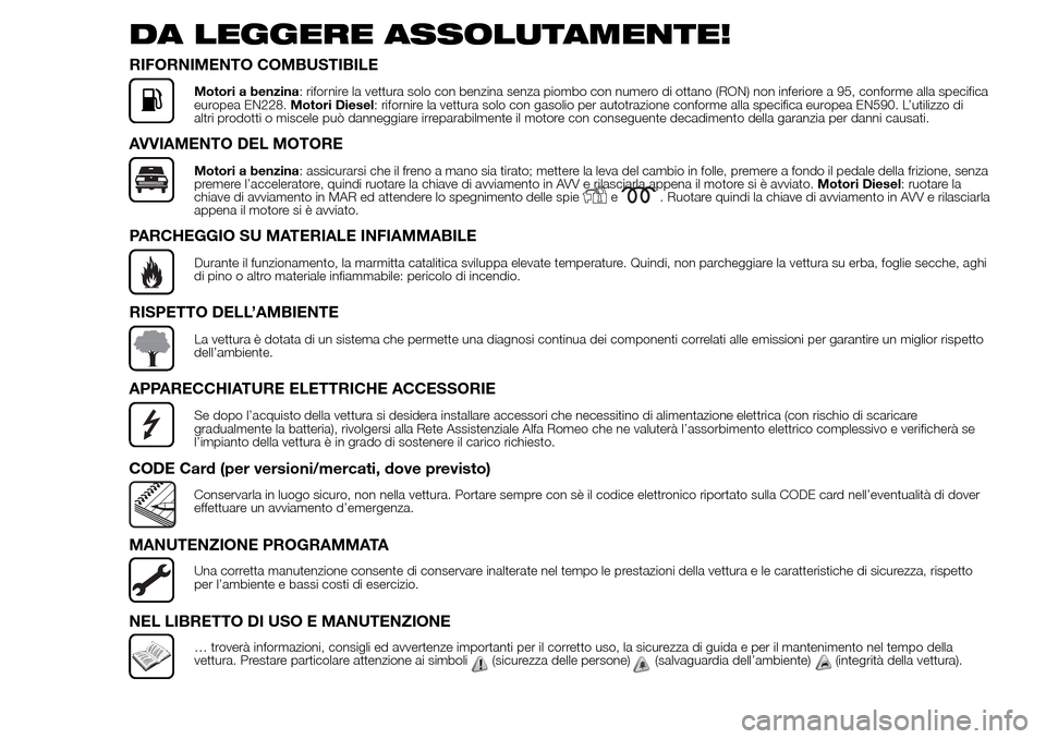Alfa Romeo Giulietta 2015 Manuale del proprietario (in Italian) DA LEGGERE ASSOLUTAMENTE!
RIFORNIMENTO COMBUSTIBILE
Motori a benzina: rifornire la vettura solo con benzina senza piombo con numero di ottano (RON) non inferiore a 95, conforme alla specifica
europea Alfa Romeo Giulietta 2015 Manuale del proprietario (in Italian) DA LEGGERE ASSOLUTAMENTE!
RIFORNIMENTO COMBUSTIBILE
Motori a benzina: rifornire la vettura solo con benzina senza piombo con numero di ottano (RON) non inferiore a 95, conforme alla specifica
europea