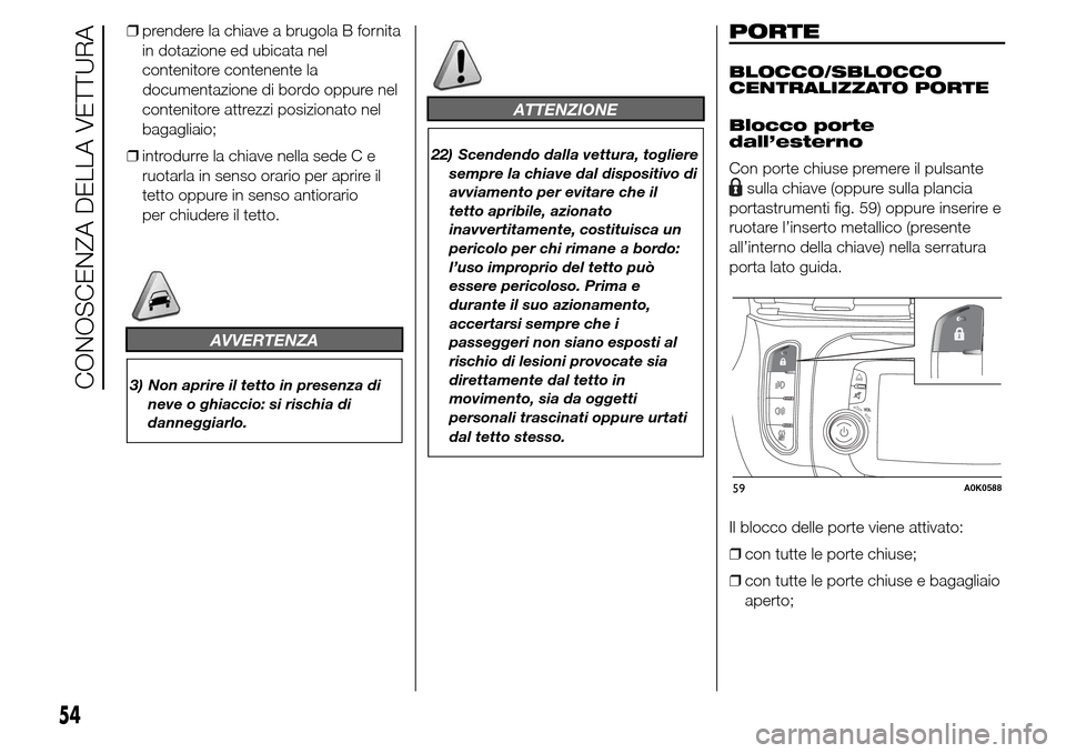 Alfa Romeo Giulietta 2015  Manuale del proprietario (in Italian) ❒prendere la chiave a brugola B fornita
in dotazione ed ubicata nel
contenitore contenente la
documentazione di bordo oppure nel
contenitore attrezzi posizionato nel
bagagliaio;
❒introdurre la chi