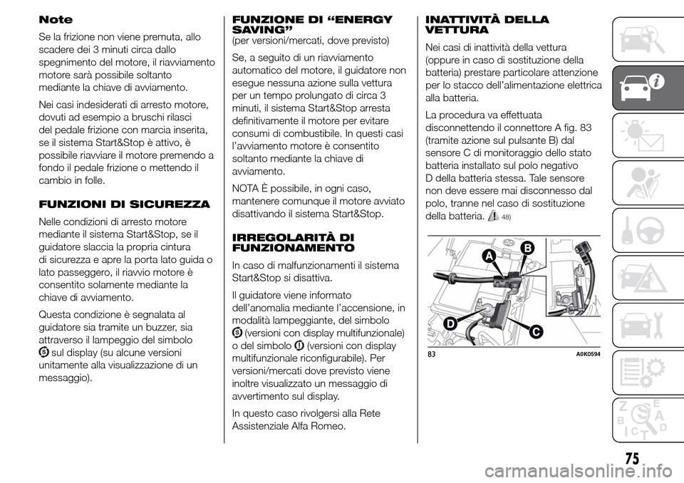 Alfa Romeo Giulietta 2015  Manuale del proprietario (in Italian) Note
Se la frizione non viene premuta, allo
scadere dei 3 minuti circa dallo
spegnimento del motore, il riavviamento
motore sarà possibile soltanto
mediante la chiave di avviamento.
Nei casi indeside