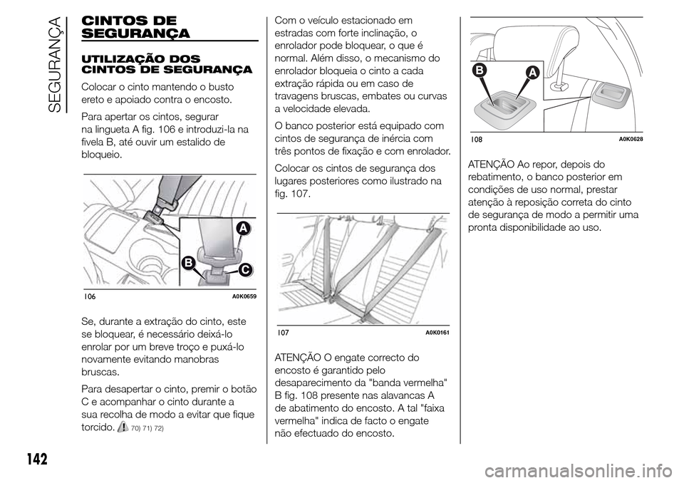 Alfa Romeo Giulietta 2015 Manual do proprietário (in Portuguese) CINTOS DE
SEGURANÇA
UTILIZAÇÃO DOS
CINTOS DE SEGURANÇA
Colocar o cinto mantendo o busto
ereto e apoiado contra o encosto.
Para apertar os cintos, segurar
na lingueta A fig. 106 e introduzi-la na
f Alfa Romeo Giulietta 2015 Manual do proprietário (in Portuguese) CINTOS DE
SEGURANÇA
UTILIZAÇÃO DOS
CINTOS DE SEGURANÇA
Colocar o cinto mantendo o busto
ereto e apoiado contra o encosto.
Para apertar os cintos, segurar
na lingueta A fig. 106 e introduzi-la na
f