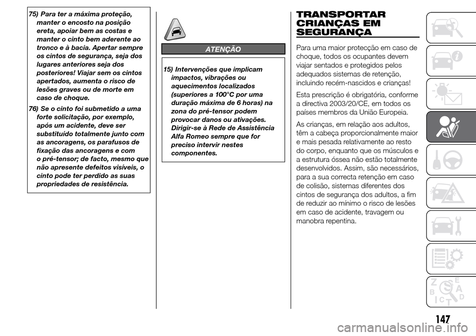 Alfa Romeo Giulietta 2015 Manual do proprietário (in Portuguese) 75) Para ter a máxima proteção,
manter o encosto na posição
ereta, apoiar bem as costas e
manter o cinto bem aderente ao
tronco e à bacia. Apertar sempre
os cintos de segurança, seja dos
lugare Alfa Romeo Giulietta 2015 Manual do proprietário (in Portuguese) 75) Para ter a máxima proteção,
manter o encosto na posição
ereta, apoiar bem as costas e
manter o cinto bem aderente ao
tronco e à bacia. Apertar sempre
os cintos de segurança, seja dos
lugare