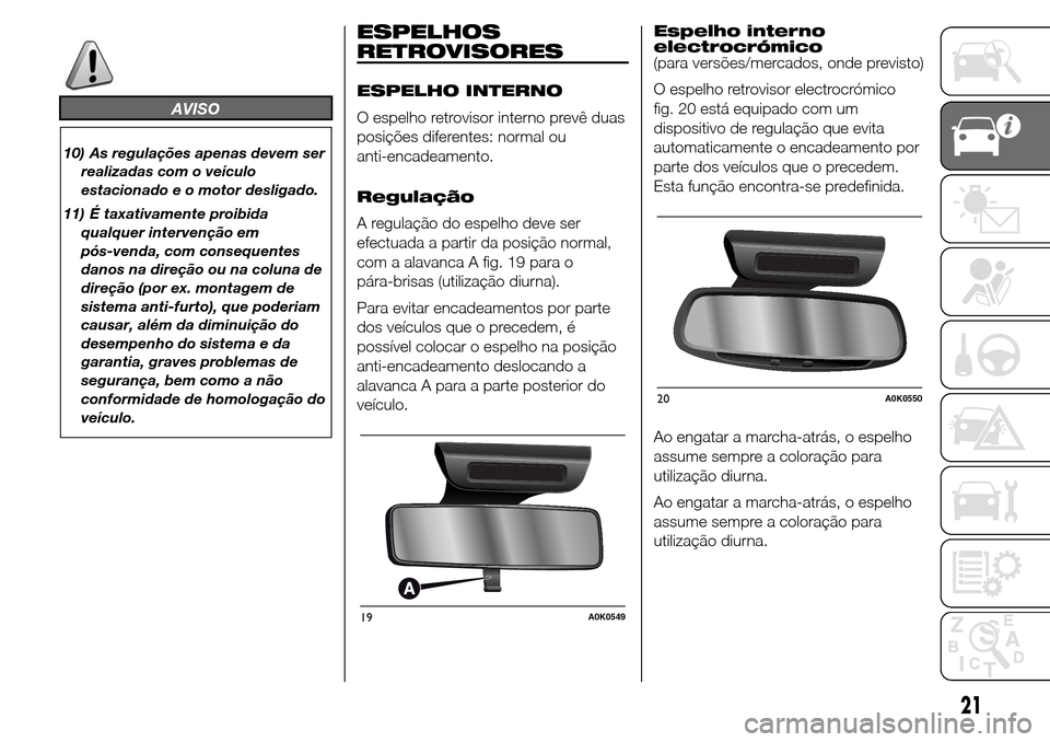 Alfa Romeo Giulietta 2015 Manual do proprietário (in Portuguese) AVISO
10) As regulações apenas devem ser
realizadas com o veículo
estacionado e o motor desligado.
11) É taxativamente proibida
qualquer intervenção em
pós-venda, com consequentes
danos na dire Alfa Romeo Giulietta 2015 Manual do proprietário (in Portuguese) AVISO
10) As regulações apenas devem ser
realizadas com o veículo
estacionado e o motor desligado.
11) É taxativamente proibida
qualquer intervenção em
pós-venda, com consequentes
danos na dire