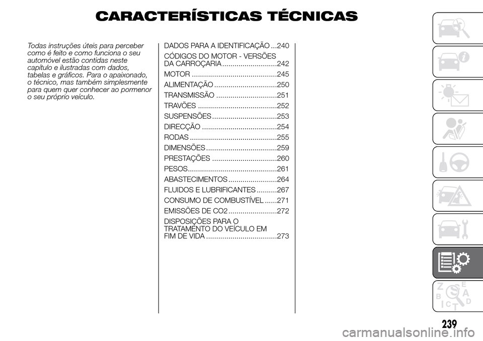 Alfa Romeo Giulietta 2015 Manual do proprietário (in Portuguese) CARACTERÍSTICAS TÉCNICAS
Todas instruções úteis para perceber
como é feito e como funciona o seu
automóvel estão contidas neste
capítulo e ilustradas com dados,
tabelas e gráficos. Para o ap Alfa Romeo Giulietta 2015 Manual do proprietário (in Portuguese) CARACTERÍSTICAS TÉCNICAS
Todas instruções úteis para perceber
como é feito e como funciona o seu
automóvel estão contidas neste
capítulo e ilustradas com dados,
tabelas e gráficos. Para o ap