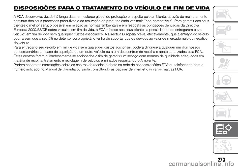 Alfa Romeo Giulietta 2015 Manual do proprietário (in Portuguese) 273
DISPOSIÇÕES PARA O TRATAMENTO DO VEÍCULO EM FIM DE VIDA
A FCA desenvolve, desde há longa data, um esforço global de protecção e respeito pelo ambiente, através do melhoramento
contínuo do Alfa Romeo Giulietta 2015 Manual do proprietário (in Portuguese) 273
DISPOSIÇÕES PARA O TRATAMENTO DO VEÍCULO EM FIM DE VIDA
A FCA desenvolve, desde há longa data, um esforço global de protecção e respeito pelo ambiente, através do melhoramento
contínuo do