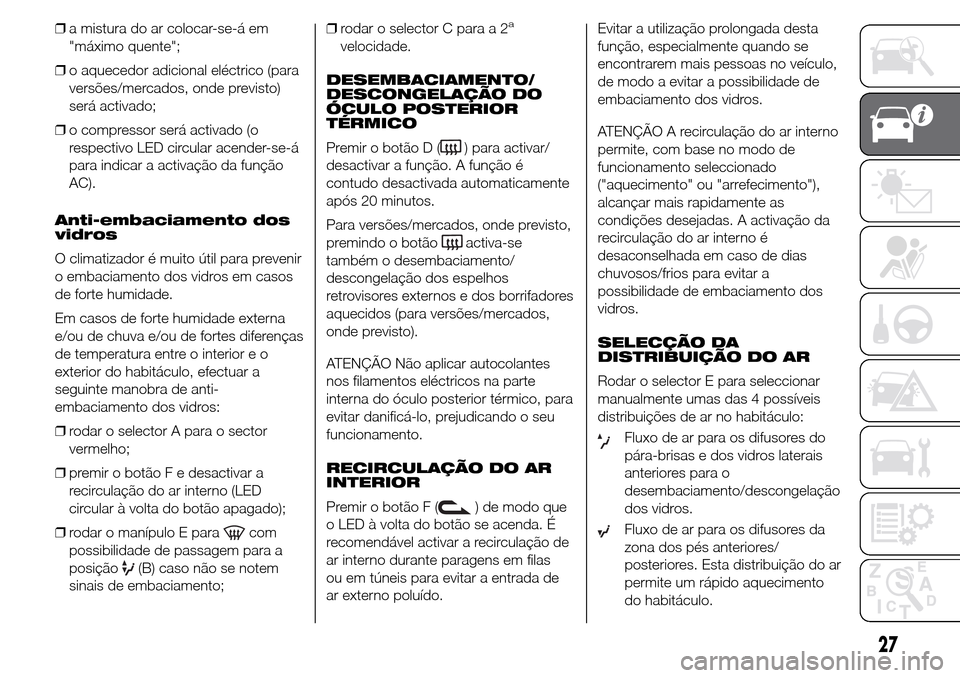 Alfa Romeo Giulietta 2015 Manual do proprietário (in Portuguese) ❒a mistura do ar colocar-se-á em
"máximo quente";
❒o aquecedor adicional eléctrico (para
versões/mercados, onde previsto)
será activado;
❒o compressor será activado (o
respectivo LED circu Alfa Romeo Giulietta 2015 Manual do proprietário (in Portuguese) ❒a mistura do ar colocar-se-á em
"máximo quente";
❒o aquecedor adicional eléctrico (para
versões/mercados, onde previsto)
será activado;
❒o compressor será activado (o
respectivo LED circu